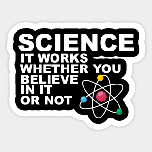 Science It works whether you beleive in it or not Sticker